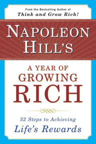 Title: Napoleon Hill's a Year of Growing Rich: 52 Steps to Achieving Life's Rewards, Author: Napoleon Hill