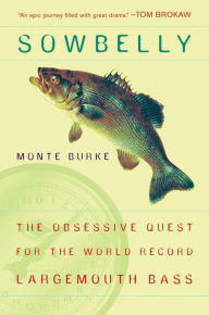 Title: Sowbelly: The Obsessive Quest for the World-Record Largemouth Bass, Author: Monte Burke