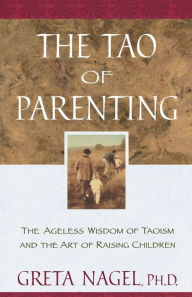 Title: The Tao of Parenting: The Ageless Wisdom of Taoism and the Art of Raising Children, Author: Greta K. Nagel