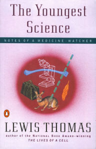 Title: The Youngest Science: Notes of a Medicine-Watcher, Author: Lewis Thomas