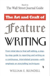 Title: The Art and Craft of Feature Writing: Based on The Wall Street Journal Guide, Author: William E. Blundell