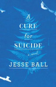 Title: A Cure for Suicide, Author: Jesse Ball