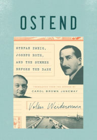 Title: Ostend: Stefan Zweig, Joseph Roth, and the Summer Before the Dark, Author: Volker Weidermann