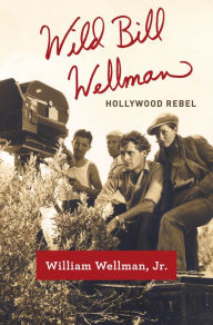 Title: Wild Bill Wellman: Hollywood Rebel, Author: William Wellman Jr.