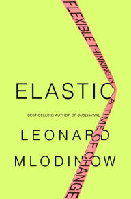 Title: Elastic: Flexible Thinking in a Time of Change, Author: Leonard Mlodinow