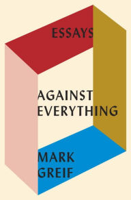 Title: Against Everything: Essays, Author: Mark Greif