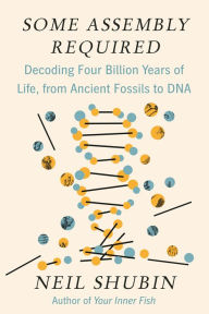 Free ebook downloads for pc Some Assembly Required: Decoding Four Billion Years of Life, from Ancient Fossils to DNA by Neil Shubin RTF 9781101871331