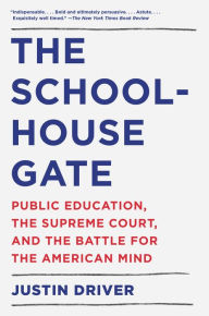 Title: The Schoolhouse Gate: Public Education, the Supreme Court, and the Battle for the American Mind, Author: Justin Driver