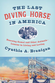 Online downloading of books The Last Diving Horse in America: Rescuing Gamal and Other Animals--Lessons in Living and Loving in English