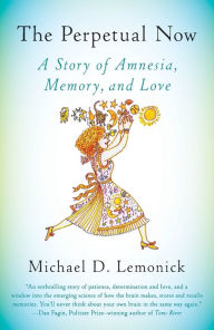 Title: The Perpetual Now: A Story of Amnesia, Memory, and Love, Author: Michael D. Lemonick