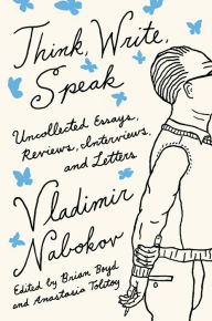Title: Think, Write, Speak: Uncollected Essays, Reviews, Interviews, and Letters to the Editor, Author: Vladimir Nabokov Literary Trust