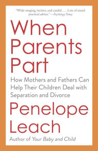 Title: When Parents Part: How Mothers and Fathers Can Help Their Children Deal with Separation and Divorce, Author: Penelope Leach