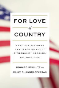 Title: For Love of Country: What Our Veterans Can Teach Us about Citizenship, Heroism, and Sacrifice, Author: Howard Schultz