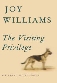 Title: The Visiting Privilege: New and Collected Stories, Author: Joy Williams