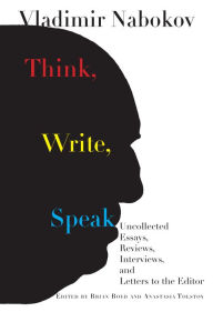 Title: Think, Write, Speak: Uncollected Essays, Reviews, Interviews, and Letters to the Editor, Author: Vladimir Nabokov