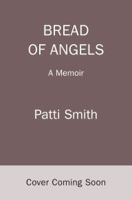 Title: Bread of Angels: A Memoir, Author: Patti Smith