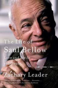 Title: The Life of Saul Bellow: Love and Strife, 1965-2005, Author: Zachary Leader