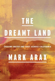 Free ebook download top The Dreamt Land: Chasing Water and Dust Across California by Mark Arax English version  9781101910191