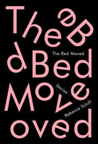 Book for download as pdf The Bed Moved: Stories in English MOBI 9781101875414 by Rebecca Schiff