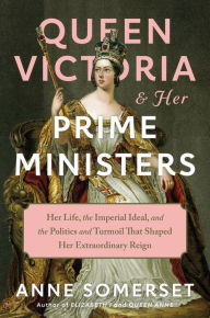 Free ebook downloads for ipad mini Queen Victoria and Her Prime Ministers: Her Life, the Imperial Ideal, and the Politics and Turmoil That Shaped Her Extraordinary Reign 9781101875575 English version 