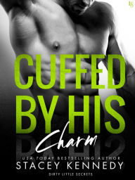 Title: Cuffed by His Charm: A Dirty Little Secrets Novel, Author: Stacey Kennedy