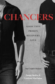 Title: Chancers: Addiction, Prison, Recovery, Love: One Couple's Memoir, Author: Susan Stellin