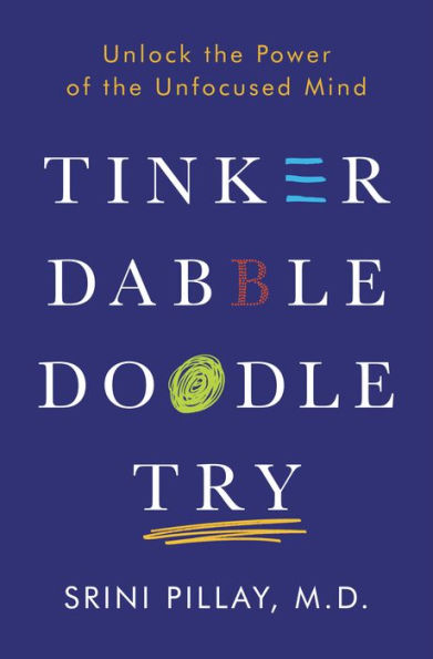 Tinker Dabble Doodle Try: Unlock the Power of the Unfocused Mind