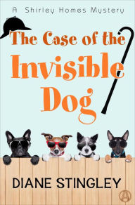 Title: The Case of the Invisible Dog: A Shirley Homes Mystery, Author: Diane Stingley