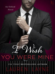 Title: I Wish You Were Mine (Oxford Series #2), Author: Lauren Layne