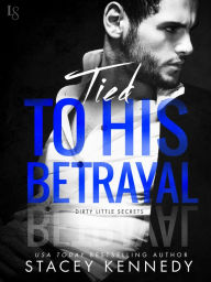 Title: Tied to His Betrayal: A Dirty Little Secrets Novel, Author: Stacey Kennedy