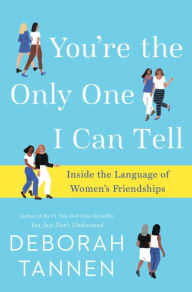 Title: You're the Only One I Can Tell: Inside the Language of Women's Friendships, Author: Deborah Tannen