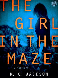 Title: The Girl in the Maze: A Thriller, Author: R.K. Jackson