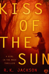 Title: Kiss of the Sun: A Girl in the Maze Thriller, Author: R.K. Jackson