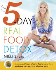 Title: The 5-Day Real Food Detox: A simple, delicious plan for fast weight loss, banished cravings, and glowing skin, Author: Nikki Sharp