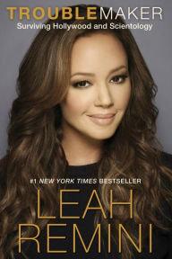 Title: Troublemaker: Surviving Hollywood and Scientology, Author: Leah Remini