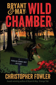 Title: Bryant & May: Wild Chamber (Peculiar Crimes Unit Series #14), Author: Christopher Fowler