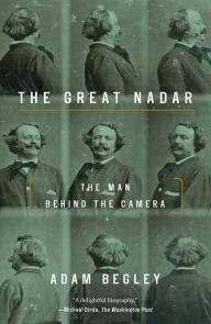 Title: The Great Nadar: The Man Behind the Camera, Author: Adam Begley