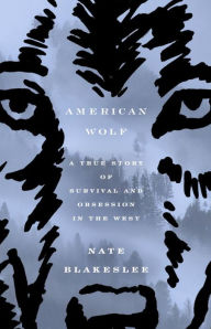 Amazon kindle audio books download American Wolf: A True Story of Survival and Obsession in the West  9781101902806 by Nate Blakeslee