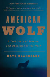 Title: American Wolf: A True Story of Survival and Obsession in the West, Author: Nate Blakeslee