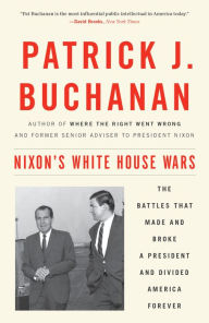 Title: Nixon's White House Wars: The Battles That Made and Broke a President and Divided America Forever, Author: Patrick J. Buchanan