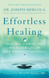 Title: Effortless Healing: 9 Simple Ways to Sidestep Illness, Shed Excess Weight, and Help Your Body Fix Itself, Author: Joseph Mercola