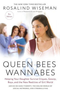 Title: Queen Bees and Wannabes, 3rd Edition: Helping Your Daughter Survive Cliques, Gossip, Boys, and the New Realities of Girl World, Author: Rosalind Wiseman