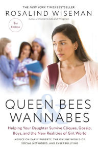 Title: Queen Bees and Wannabes, 3rd Edition: Helping Your Daughter Survive Cliques, Gossip, Boys, and the New Realities of Girl World, Author: Rosalind Wiseman