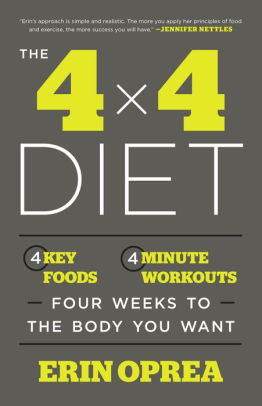 The 4 X 4 Diet 4 Key Foods 4 Minute Workouts Four Weeks To The Body You Want By Erin Oprea Paperback Barnes Noble