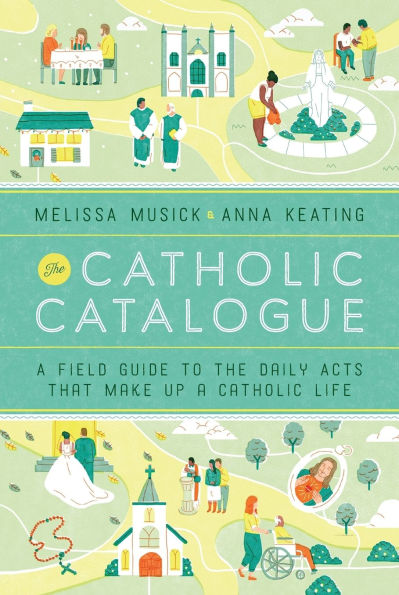 the Catholic Catalogue: a Field Guide to Daily Acts That Make Up Life