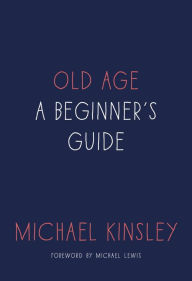 Title: Old Age: A Beginner's Guide, Author: Michael Kinsley