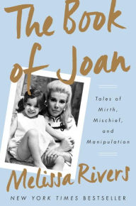 Title: The Book of Joan: Tales of Mirth, Mischief, and Manipulation, Author: Melissa Rivers