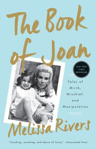 Title: The Book of Joan: Tales of Mirth, Mischief, and Manipulation, Author: Melissa Rivers