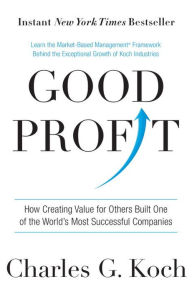 Title: Good Profit: How Creating Value for Others Built One of the World's Most Successful Companies, Author: Charles G. Koch