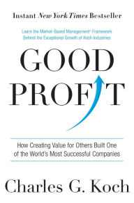 Title: Good Profit: How Creating Value for Others Built One of the World's Most Successful Companies, Author: Charles G. Koch